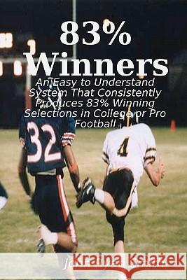 83% Winners: An Easy To Understand System: That Consistently Produces 83% Winning Selections In College Or Pro Football Smith, John Ryan 9781440423178 Createspace