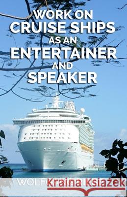 Work On Cruise Ships: As An Entertainer & Speaker Riebe, Wolfgang 9781440429125 Createspace