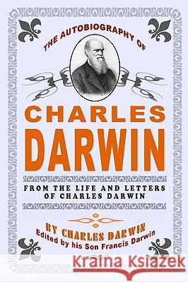 The Autobiography Of Charles Darwin: By Charles Darwin - Edited By His Son Francis Darwin Darwin, Francis 9781440429323