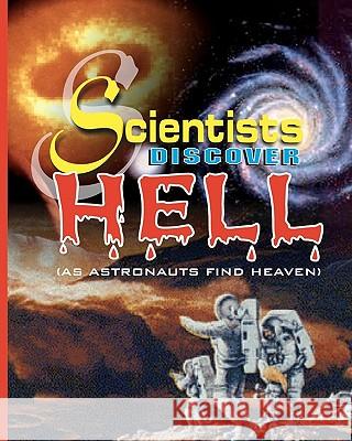 Scientists Discover Hell: As Astronauts Find Heaven Olisaemeka A. G 9781440429996 Createspace