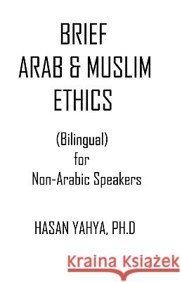 Brief Arab & Muslim Ethics: Bilingual For Non-Arabic Speakers Yahya, Hasan 9781440430176 Createspace