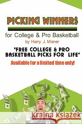 Picking Winners For College & Pro Basketball: Receive My Very Own College & Pro Basketball Picks For Life, Plus Much More. Limited Time Only! Misner, Harry J. 9781440430411 Createspace