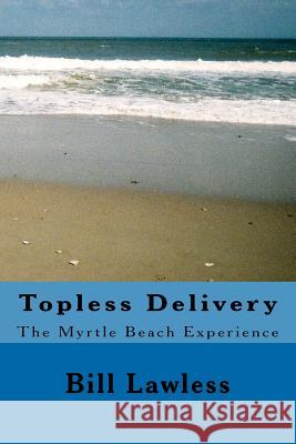 Topless Delivery: The Myrtle Beach Experience Bill Lawless 9781440431449