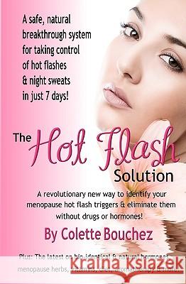 The Hot Flash Solution: A Breakthrough Program For Taking Control Of Hot Flashes In Just 7 Days! Bouchez, Colette 9781440434846