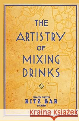 The Artistry Of Mixing Drinks (1934): by Frank Meier, RITZ Bar, Paris;1934 Reprint Brown, Ross 9781440438462 Createspace