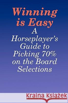 Winning Is Easy: A Horseplayer's Guide To Picking 70% On The Board Selections Davies, Edward P. 9781440439537 Createspace