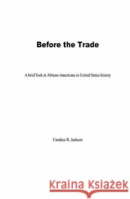 Before The Trade: A Brief Look At African-Americans In United States History Jackson, Candace R. 9781440450235 Createspace
