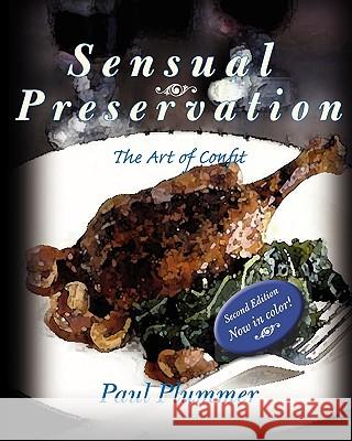 Sensual Preservation: The Art Of Confit - Second Edition Plummer, Paul 9781440454684 Createspace
