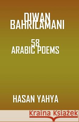 Diwan Bahrilamani: 58 Arabic Poems Hasan Yahy 9781440463020 Createspace