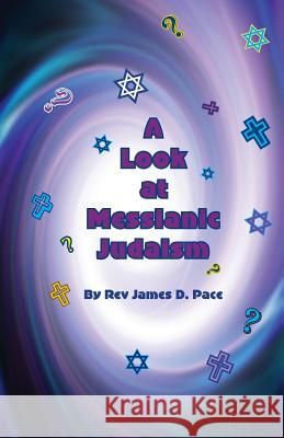 A Look At Messianic Judaism: ... A Brief Look At Some Of Our Friends And Neighbors Pace, Rev James D. 9781440468308 Createspace
