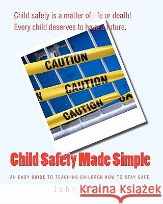 Child Safety Made Simple: An easy guide to teaching children how to stay safe. Bush, John 9781440468759