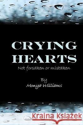 Crying Hearts: Not Forsaken or Mistaken Monya Williams 9781440481024