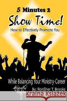 5 Minutes 2 Show Time!: How To Effectively Promote You Brooks, Ronsher T. 9781440481383 Createspace