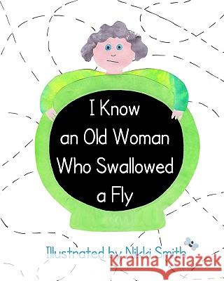 I Know An Old Woman Who Swallowed A Fly Smith, Nikki 9781440487217 Createspace