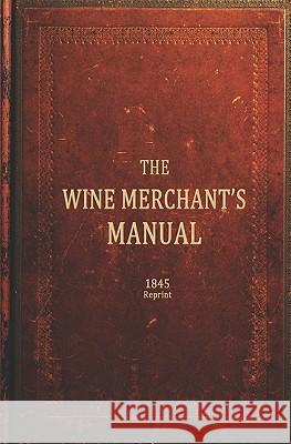 The Wine Merchants Manual 1845 Reprint Ross Brown 9781440493744 Createspace