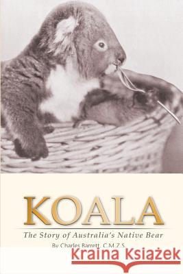 Koala: The Story of Australia's Native Bear Charles Barrett 9781440495816