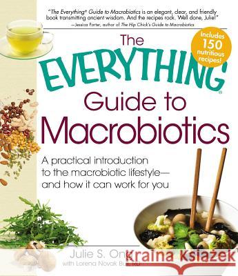 Everything Guide to Macrobiotics: A Practical Introduction to the Macrobiotic Lifestyle - And How It Can Work for You Ong, Julie S. 9781440503719 Adams Media Corporation