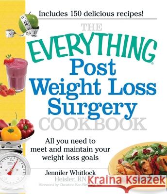 The Everything Post Weight Loss Surgery Cookbook: All You Need to Meet and Maintain Your Weight Loss Goals Heisler, Jennifer 9781440503863 Adams Media Corporation
