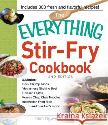 Everything Stir-Fry Cookbook Nguyen, Nam 9781440561573