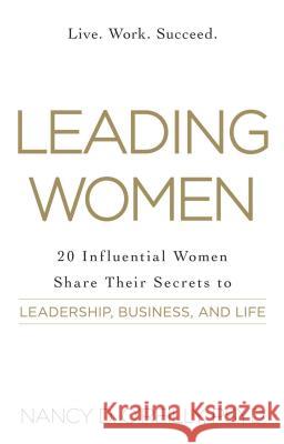 Leading Women: 20 Influential Women Share Their Secrets to Leadership, Business, and Life O'Reilly, Nancy D. 9781440584176 Adams Media Corporation