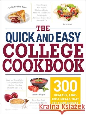 The Quick and Easy College Cookbook: 300 Healthy, Low-Cost Meals That Fit Your Budget and Schedule Adams Media 9781440595233