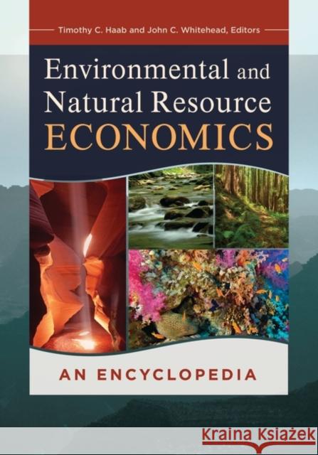Environmental and Natural Resource Economics: An Encyclopedia John C. Whitehead Timothy C. Haab 9781440801198 Greenwood