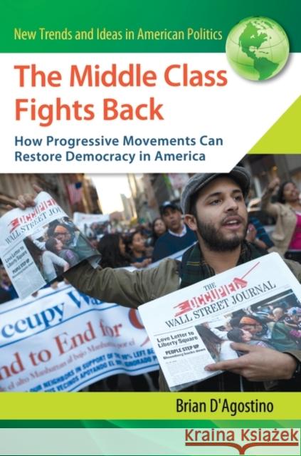 The Middle Class Fights Back: How Progressive Movements Can Restore Democracy in America Brian D'Agostino 9781440802737 Praeger