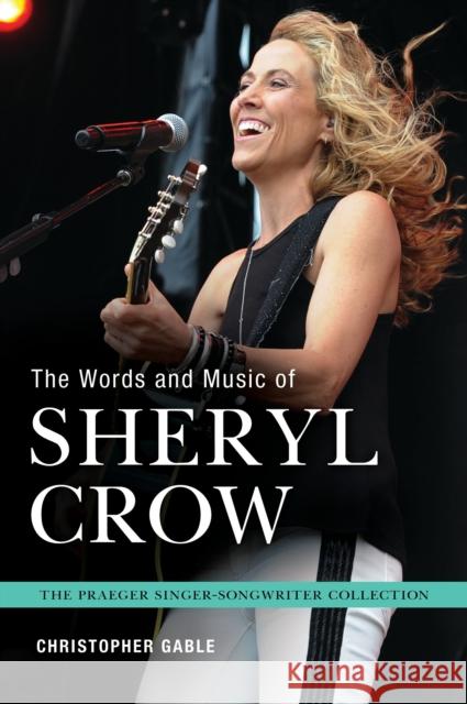 The Words and Music of Sheryl Crow Christopher Gable 9781440831287 Praeger