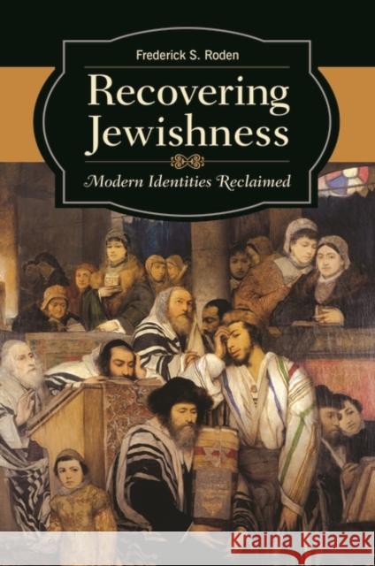 Recovering Jewishness: Modern Identities Reclaimed Frederick S., Professor Roden 9781440837746 Praeger