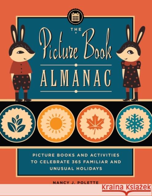 The Picture Book Almanac: Picture Books and Activities to Celebrate 365 Familiar and Unusual Holidays Nancy J. Polette 9781440842764