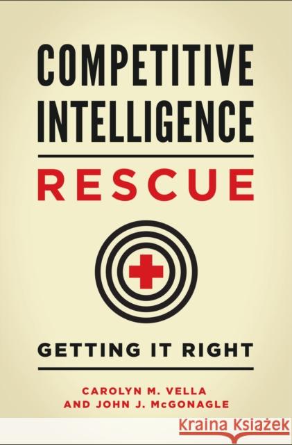 Competitive Intelligence Rescue: Getting It Right Carolyn M. Vella John J. McGonagle 9781440851605 Praeger