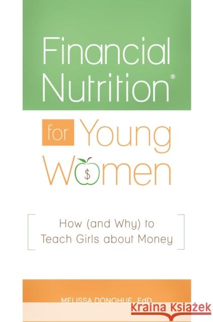 Financial NutritionÂ(R) for Young Women: How (and Why) to Teach Girls about Money Donohue, Melissa 9781440852305