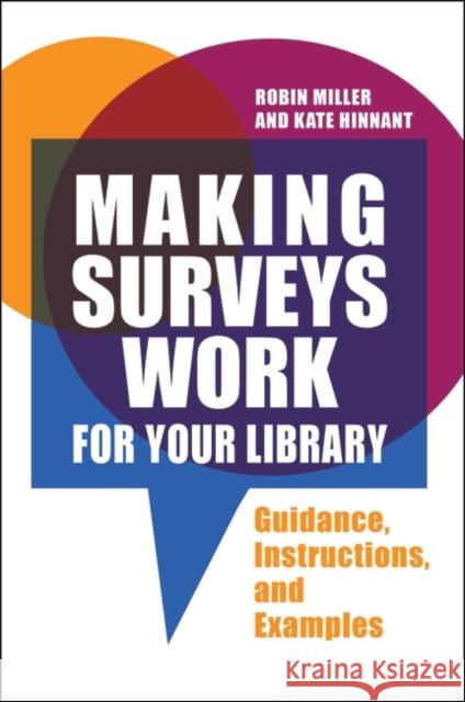 Making Surveys Work for Your Library: Guidance, Instructions, and Examples Robin Miller Kate Hinnant 9781440861079