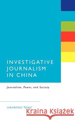 Investigative Journalism in China: Journalism Power and Society Tong, Jingrong 9781441101044