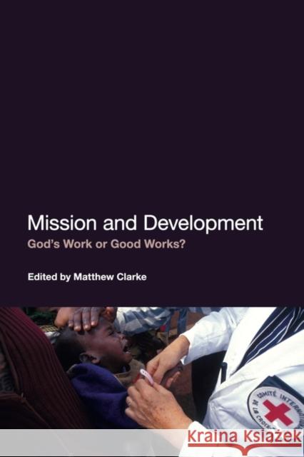 Mission and Development: God's Work or Good Works? Clarke, Matthew 9781441108111