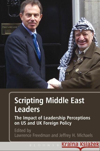 Scripting Middle East Leaders: The Impact of Leadership Perceptions on U.S. and UK Foreign Policy Freedman, Sir Lawrence 9781441108418
