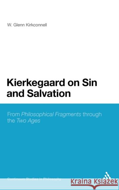 Kierkegaard on Sin and Salvation: From Philosophical Fragments Through the Two Ages Kirkconnell, W. Glenn 9781441120830 0