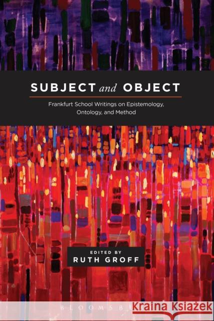 Subject and Object: Frankfurt School Writings on Epistemology, Ontology, and Method Groff, Ruth 9781441122865