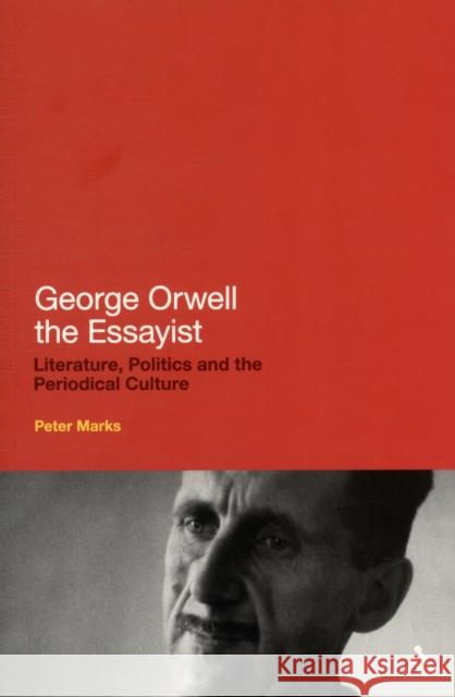 George Orwell the Essayist: Literature, Politics and the Periodical Culture Marks, Peter 9781441125842