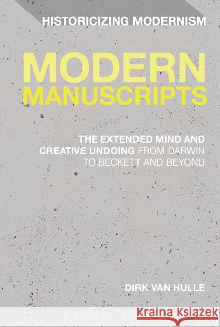 Modern Manuscripts: The Extended Mind and Creative Undoing from Darwin to Beckett and Beyond Van Hulle, Dirk 9781441133168