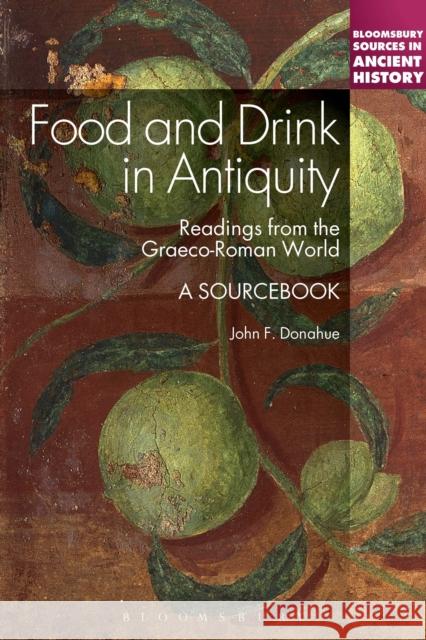 Food and Drink in Antiquity: A Sourcebook: Readings from the Graeco-Roman World Donahue, John F. 9781441133458 Bloomsbury Publishing Plc