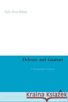 Deleuze and Guattari: A Psychoanalytic Itinerary Abou-Rihan, Fadi 9781441137784 Continuum