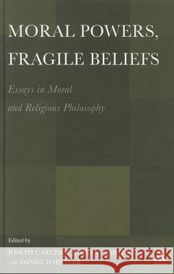 Moral Powers, Fragile Beliefs: Essays in Moral and Religious Philosophy Carlisle, Joseph 9781441140319 Continuum