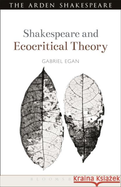 Shakespeare and Ecocritical Theory Gabriel Egan 9781441145529 Bloomsbury Academic