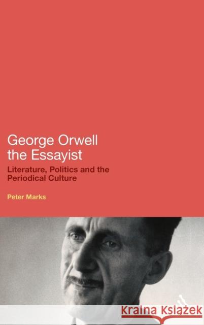 George Orwell the Essayist: Literature, Politics and the Periodical Culture Marks, Peter 9781441148735
