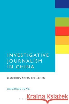 Investigative Journalism in China: Journalism, Power, and Society Tong, Jingrong 9781441149268