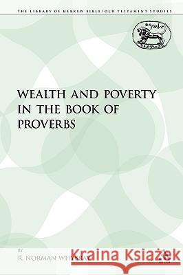 Wealth and Poverty in the Book of Proverbs R. Norman Whybray 9781441153746