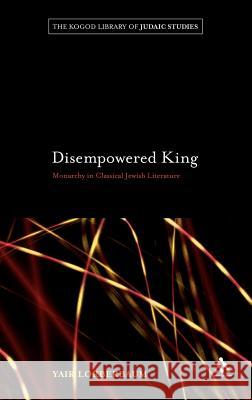 Disempowered King: Monarchy in Classical Jewish Literature Lorberbaum, Yair 9781441154293 0