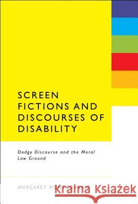 Screen Fictions and Discourses of Disability: Dodgy Discourse and the Moral Low Ground Margaret Montgomerie 9781441156709