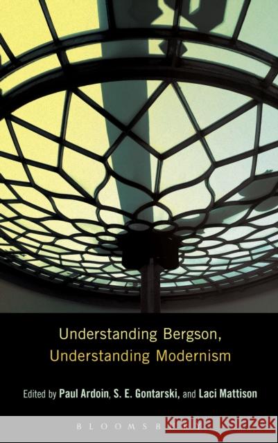Understanding Bergson, Understanding Modernism Laci Mattison 9781441172211